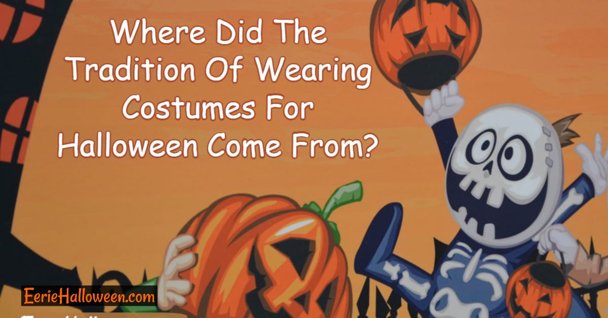 Where Did The Tradition Of Wearing Costumes For Halloween Come From? - Eerie Halloween